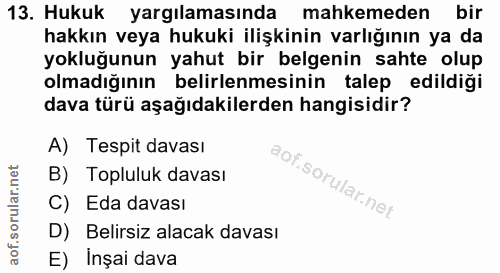 13. soru: Hukuk yargılamasında mahkemeden bir hakkın veya hukuki ilişkinin varlığının ya da yokluğunun yahut bir belgenin sahte…