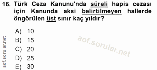 16. soru: Türk Ceza Kanunu'nda süreli hapis cezası için Kanunda aksi belirtilmeyen hallerde öngörülen üst sınır kaç yıldır? A)…
