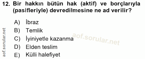 12. soru: Bir hakkın bütün hak (aktif) ve borçlarıyla (pasifleriyle) devredilmesine ne ad verilir? A) Ibraz B) Temlik C) Iyiniy…