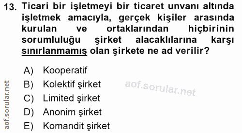 13. soru: Ticari bir işletmeyi bir ticaret unvanı altında işletmek amacıyla, gerçek kişiler arasında kurulan ve ortaklarından h…