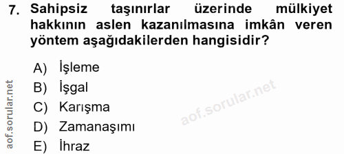 7. soru: Sahipsiz taşınırlar üzerinde mülkiyet hakkının aslen kazanılmasına imkân veren yöntem aşağıdakilerden hangisidir? A)…