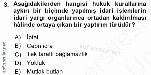 3. soru: Aşağıdakilerden hangisi hukuk kurallarına aykırı bir biçimde yapılmış idari işlemlerin idari yargı organlarınca ortad…