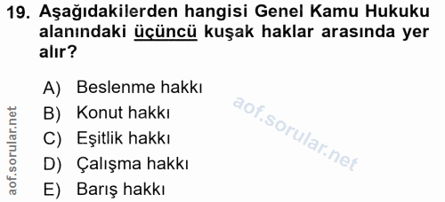19. soru: Aşağıdakilerden hangisi Genel Kamu Hukuku alanındaki üçüncü kuşak haklar arasında yer alır? A) Beslenme hakkı B) Konu…