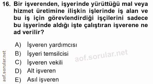 16. soru: Bir işverenden, işyerinde yürüttüğü mal veya hizmet üretimine ilişkin işlerinde iş alan ve bu iş için görevlendirdiği…