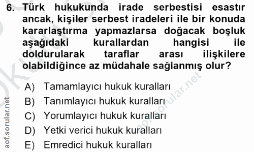 6. soru: Türk hukukunda irade serbestisi esastir ancak, kişiler serbest iradeleri ile bir konuda kararlaştırma yapmazlarsa doğ…