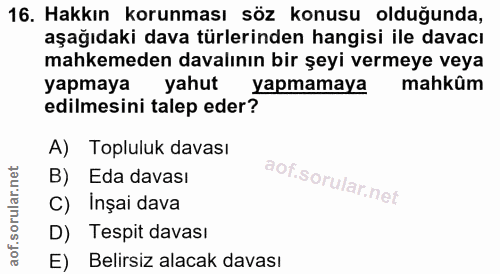 16. soru: Hakkın korunması söz konusu olduğunda, aşağıdaki dava türlerinden hangisi ile davacı mahkemeden davalının bir şeyi ve…
