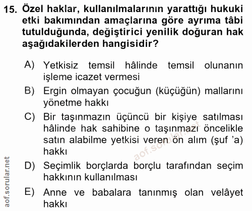 15. soru: Özel haklar, kullanılmalarının yarattığı hukuki etki bakımından amaçlarına göre ayrıma tâbi tutulduğunda, değiştirici…