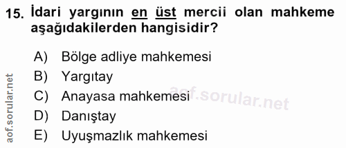 15. soru: İdari yargının en üst mercii olan mahkeme aşağıdakilerden hangisidir? A) Bölge adliye mahkemesi B) Yargıtay C) Anayas…