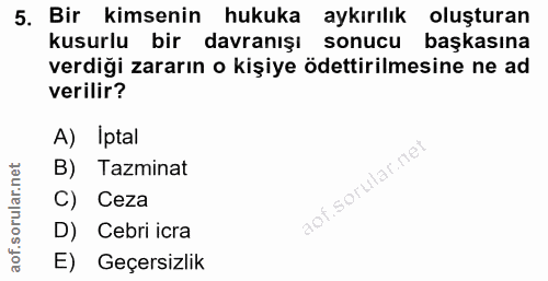 5. soru: Bir kimsenin hukuka aykırılık oluşturan kusurlu bir davranışı sonucu başkasına verdiği zararın o kişiye ödettirilmesi…