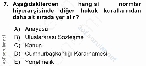 7. soru: Aşağıdakilerden hangisi normlar hiyerarşisinde diğer hukuk kurallarından daha alt sirada yer alır? A) Anayasa B) Ulus…