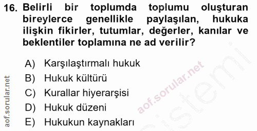 16. soru: Belirli bir toplumda toplumu oluşturan bireylerce genellikle paylaşılan, hukuka ilişkin fikirler, tutumlar, değerler,…