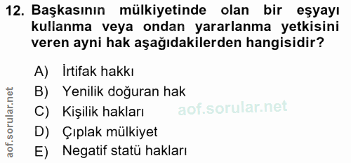 12. soru: Başkasının mülkiyetinde olan bir eşyayı kullanma veya ondan yararlanma yetkisini veren ayni hak aşağıdakilerden hangi…
