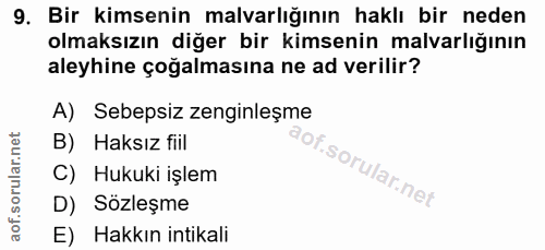 9. soru: Bir kimsenin malvarlığının haklı bir neden olmaksızın diğer bir kimsenin malvarlığının aleyhine çoğalmasına ne ad ver…