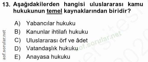 13. soru: Aşağıdakilerden hangisi uluslararası kamu hukukunun temel kaynaklarından biridir? A) Yabancılar hukuku B) Kanunlar ih…