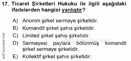 17. soru: Ticaret Şirketleri Hukuku ile ilgili aşağıdaki ifadelerden hangisi yanlıştır? A) Anonim şirket sermaye şirketidir. B)…