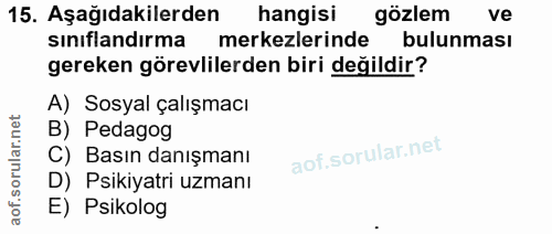 15. soru: Aşağıdakilerden hangisi gözlem ve sınıflandırma merkezlerinde bulunması gereken görevlilerden biri değildir? A) Sosya…