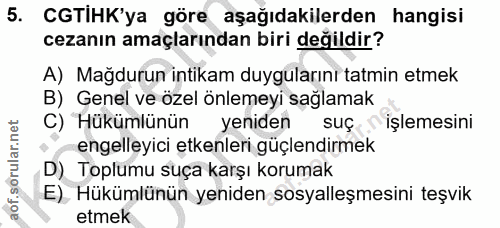 5. soru: CGTIHK'ya göre aşağıdakilerden hangisi cezanın amaçlarından biri değildir? A) Mağdurun intikam duygularını tatmin etm…