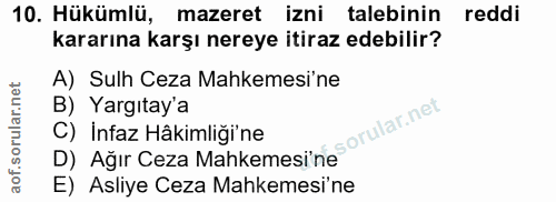 10. soru: Hükümlü, mazeret izni talebinin reddi kararına karşı nereye itiraz edebilir? A) Sulh Ceza Mahkemesi'ne B) Yargıtay'a…