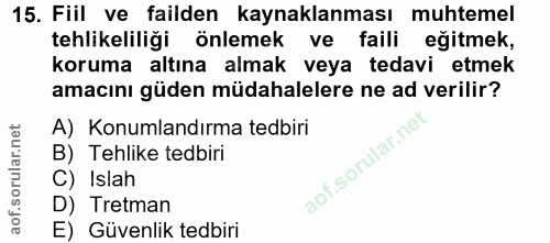 15. soru: Fiil ve failden kaynaklanması muhtemel tehlikeliliği önlemek ve faili eğitmek, koruma altına almak veya tedavi etmek…