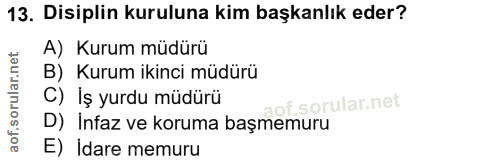 13. soru: Disiplin kuruluna kim başkanlık eder? A) Kurum müdürü B) Kurum ikinci müdürü C) İş yurdu müdürü D) İnfaz ve koruma ba…