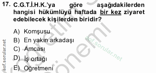 17. soru: C.G.T.I.H.K:ya göre aşağıdakilerden hangisi hükümlüyü haftada bir kez ziyaret edebilecek kişilerden biridir? A) Komşu…
