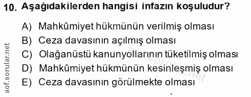 10. soru: Aşagıdakılerden hangisi infazın koşuludur? A) Mahkümiyet hükmünün verilmiş olması B) Ceza davasının açılmış olması C)…