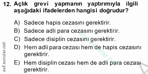 12. soru: Açlık grevi yapmanın yaptırımıyla ilgili aşağıdaki ifadelerden hangisi doğrudur? A) Sadece hapis cezasını gerektirir.…