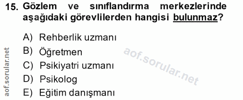 15. soru: Gözlem ve sınıflandırma merkezlerinde aşağıdaki görevlilerden hangisi bulunmaz? A) Rehberlik uzmanı B) Öğretmen C) Ps…