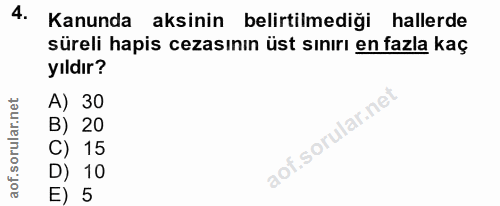 4. soru: Kanunda aksinin belirtilmediği hallerde süreli hapis cezasının üst sınırı en fazla kaç yıldır? A) 30 B) 20 C) 15 D) 1…
