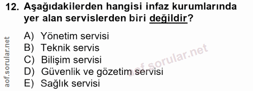 12. soru: Aşağıdakilerden hangisi infaz kurumlarında yer alan servislerden biri değildir? A) Yönetim servisi B) Teknik servis l…