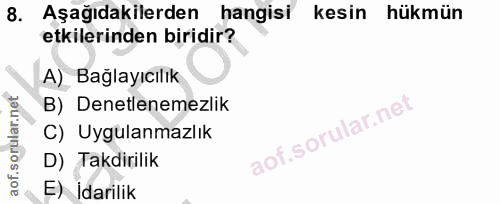 8. soru: Aşağıdakilerden • hangisi kesin hükmün etkilerinden biridir? A) Bağlayıcılık B) Denetlenemezlik C) Uygulanmazlık D) T…