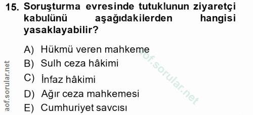 15. soru: Soruşturma evresinde tutuklunun ziyaretçi kabulünü aşağıdakilerden hangisi yasaklayabilir? A) Hükmü veren mahkeme B)…