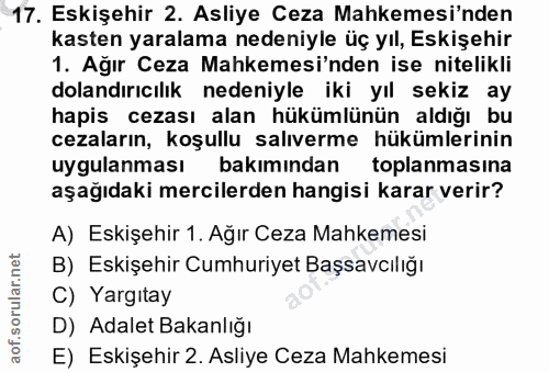 17. soru: Eskişehir 2. Asliye Ceza Mahkemesi'nden kasten yaralama nedeniyle üç yıl, Eskişehir 1. Ağır Ceza Mahkemesi'nden ise n…