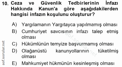 10. soru: Ceza ve Güvenlik Tedbirlerinin İnfazı Hakkında Kanun'a göre aşağıdakilerden hangisi infazın koşulunu oluşturur? A) Ya…
