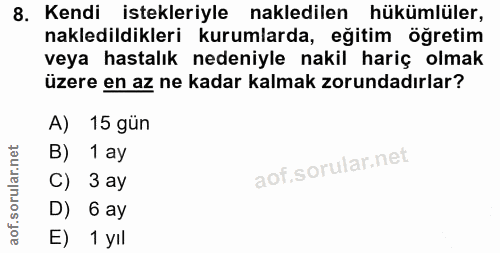8. soru: Kendi istekleriyle nakledilen hükümlüler, nakledildikleri kurumlarda, eğitim öğretim veya hastalık nedeniyle nakil ha…