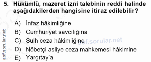 5. soru: Hükümlü, mazeret izni talebinin reddi halinde aşağıdakilerden hangisine itiraz edilebilir? A) Infaz hâkimliğine B) Cu…