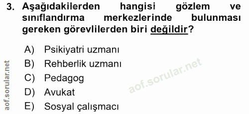 3. soru: Aşağıdakilerden hangisi gözlem ve sınıflandırma merkezlerinde bulunması gereken görevlilerden biri değildir? A) Psiki…