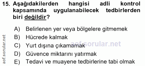 15. soru: Aşağıdakilerden hangisi adli kontrol kapsamında uygulanabilecek tedbirlerden biri değildir? A) Belirlenen yer veya bö…