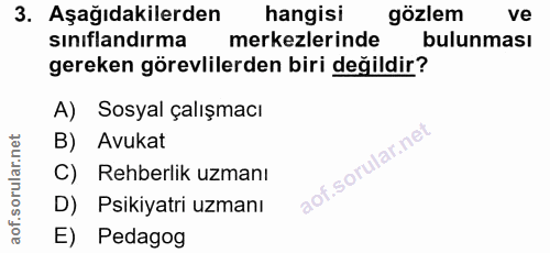 3. soru: Aşağıdakilerden hangisi gözlem ve sınıflandırma merkezlerinde bulunması gereken görevlilerden biri değildir? A) Sosya…