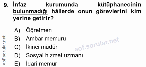 9. soru: Infaz kurumunda kütüphanecinin bulunmadığı hållerde onun görevlerini kim yerine getirir? A) Öğretmen B) Ambar memuru…