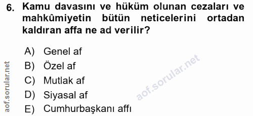 6. soru: Kamu davasını ve hüküm olunan cezaları ve mahkûmiyetin bütün neticelerini ortadan kaldıran affa ne ad verilir? A) Gen…
