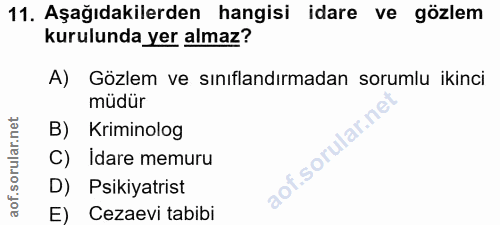 11. soru: Aşağıdakilerden hangisi idare ve gözlem kurulunda yer almaz? A) Gözlem ve sınıflandırmadan sorumlu ikinci müdür B) Kr…