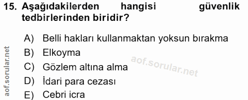 15. soru: Aşağıdakilerden hangisi güvenlik tedbirlerinden biridir? A) Belli hakları kullanmaktan yoksun bırakma B) Elkoyma C) G…