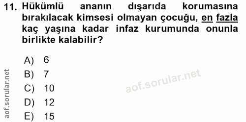 11. soru: Hükümlü ananın dışarıda korumasına bırakılacak kimsesi olmayan çocuğu, en fazla kaç yaşına kadar infaz kurumunda onun…