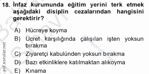 18. soru: Infaz kurumunda eğitim yerini terk etmek aşağıdaki disiplin cezalarından hangisini gerektirir? A) Hücreye koyma B) Üc…