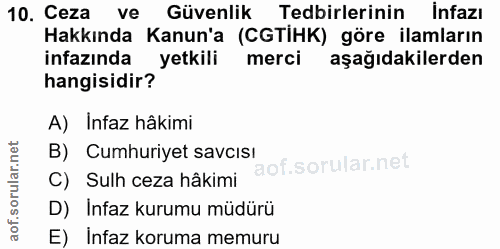 10. soru: Ceza ve Güvenlik Tedbirlerinin Infazı Hakkında Kanun'a (CGTİHK) göre ilamların infazında yetkili merci aşağıdakilerde…