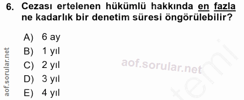 6. soru: Cezası ertelenen hükümlü hakkında en fazla ne kadarlık bir denetim süresi öngörülebilir? A) 6 ay B) 1 yll C) 2 yıl D)…