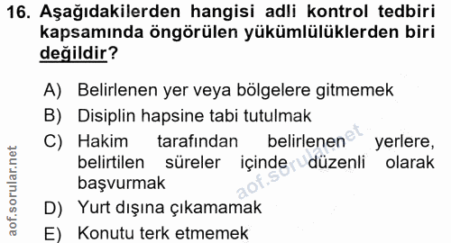 16. soru: Aşağıdakilerden hangisi adli kontrol tedbiri kapsamında öngörülen yükümlülüklerden biri değildir? A) Belirlenen yer v…