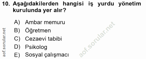 10. soru: Aşağıdakilerden hangisi iş yurdu yönetim kurulunda yer alır? A) Ambar memuru B) Öğretmen C) Cezaevi tabibi D) Psikolo…