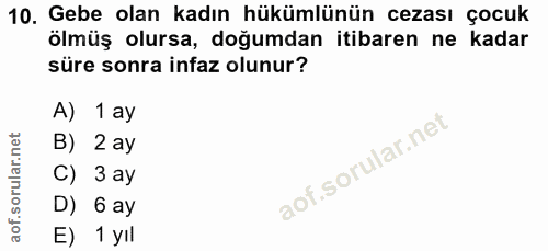 10. soru: Gebe olan kadın hükümlünün cezası çocuk ölmüş olursa, doğumdan itibaren ne kadar süre sonra infaz olunur? A) 1 ay B)…